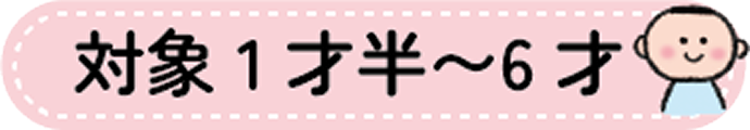 対象年齢 1歳半～6才